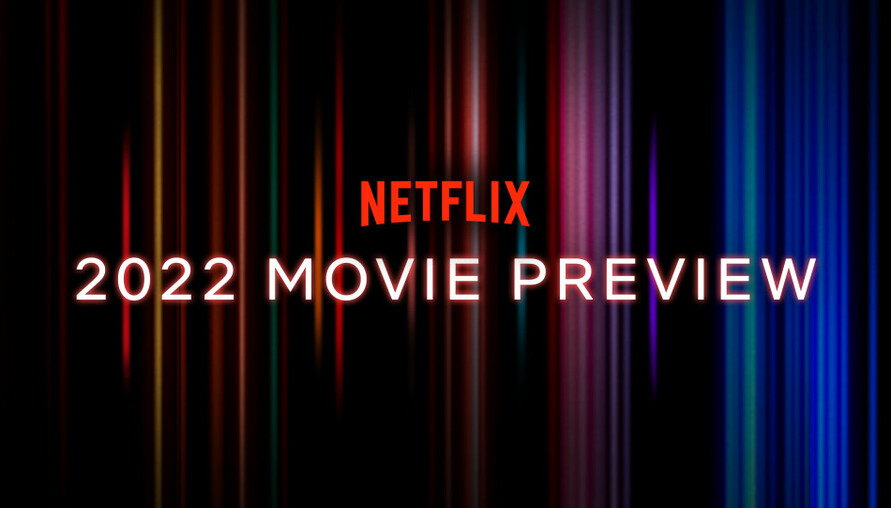 Netflix 在手，愛情我有！讓你整年都能Netflix and Chill， NETFLIX 2022 年電影預告：新一年，新電影，週週上映！